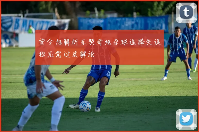 曾令旭解析东契奇绝杀球选择失误称无需过度解读