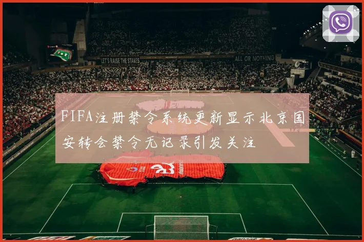 FIFA注册禁令系统更新显示北京国安转会禁令无记录引发关注
